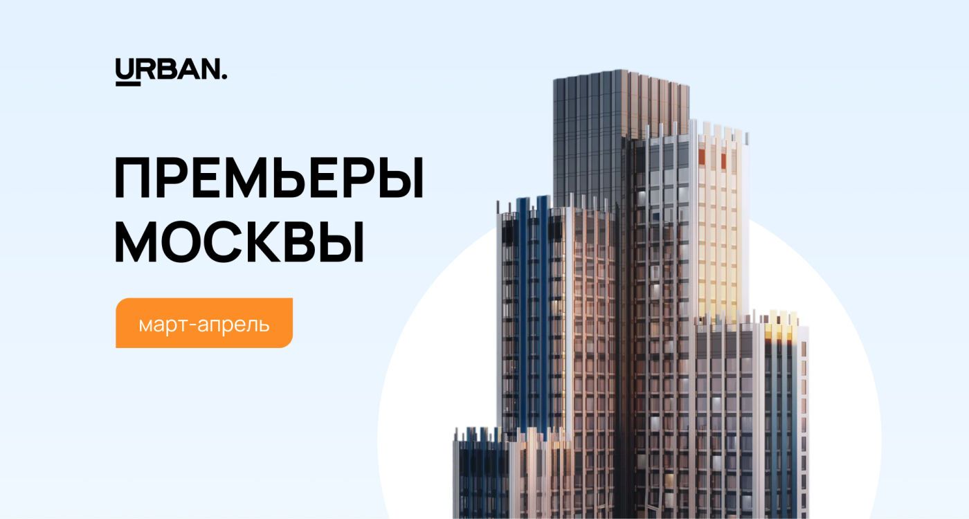 Весенние премьеры Москвы: семь новых ЖК
